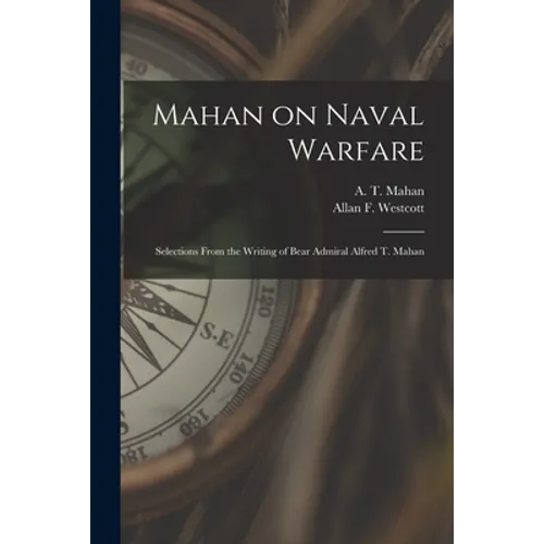Mahan on Naval Warfare: Selections From the Writing of Bear Admiral Alfred T. Mahan - Paperback