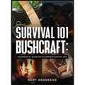 Survival 101 Bushcraft: The Essential Guide for Wilderness Survival 2021
