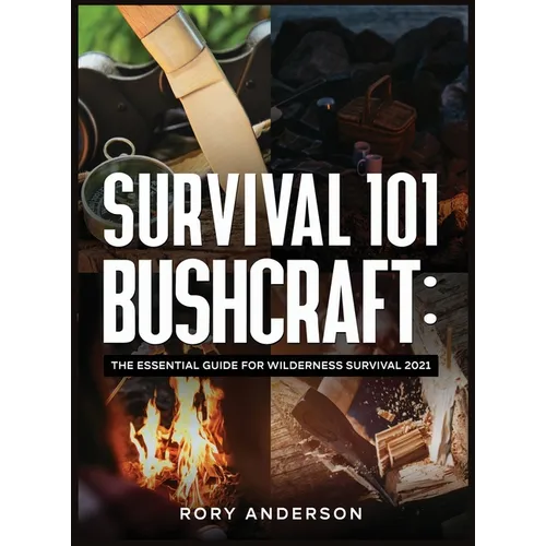 Survival 101 Bushcraft: The Essential Guide for Wilderness Survival 2021