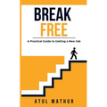 Break Free: A Practical Guide to Getting a New Job - Paperback