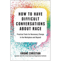 How to Have Difficult Conversations about Race: Practical Tools for Necessary Change in the Workplace and Beyond - Hardcover