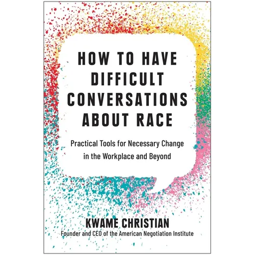 How to Have Difficult Conversations about Race: Practical Tools for Necessary Change in the Workplace and Beyond - Hardcover