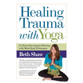 Healing Trauma with Yoga: Go from Surviving to Thriving with Mind-Body Techniques - Paperback