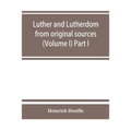Luther and Lutherdom, from original sources (Volume I) Part I. - Paperback