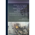 Journal of Samuel Maclay, While Surveying the West Branch of the Susquehanna, the Sinnemahoning and the Allegheny Rivers, in 1790
