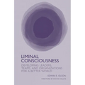 Liminal Consciousness: Developing Leaders, Teams, and Organizations for a Better World - Paperback