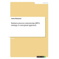 Business process outsourcing (BPO) strategy. A conceptual approach - Paperback