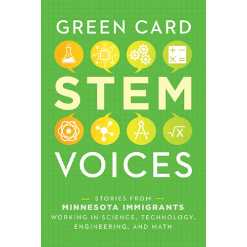 Stories from Minnesota Immigrants Working in Science, Technology, Engineering, and Math: Green Card Stem Voices - Paperback
