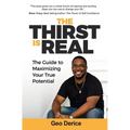 The Thirst Is Real: The Guide To Maximizing Your True Potential - Paperback