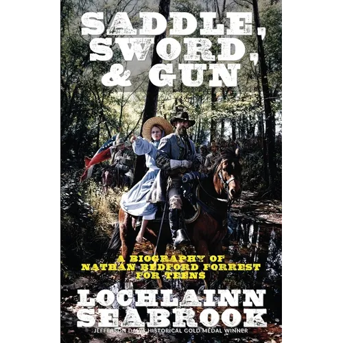 Saddle, Sword, and Gun: A Biography of Nathan Bedford Forrest for Teens