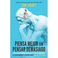 Piensa Mejor Sin Pensar Demasiado: La Sorprendente Solución Para Pensar Diferente - Paperback