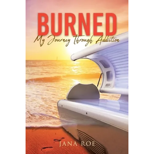 Burned: My Journey Through Addiction - Paperback