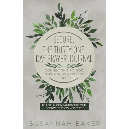 Secure: The Thirty-One Day Prayer Journal Connecting to God Through Persistent Prayer - Paperback