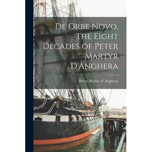 De Orbe Novo, The Eight Decades of Peter Martyr D'Anghera