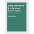 Post-Execution Punishment: Attitudes, Legislative Initiatives and Policies - Hardcover