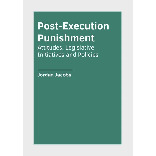 Post-Execution Punishment: Attitudes, Legislative Initiatives and Policies - Hardcover