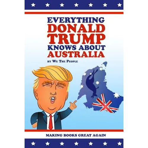 Everything Donald Trump Knows About Australia - Paperback