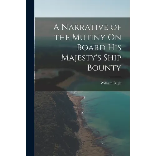 A Narrative of the Mutiny On Board His Majesty's Ship Bounty