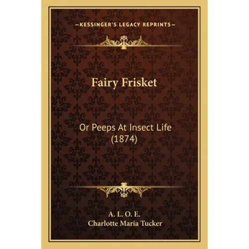 Fairy Frisket: Or Peeps At Insect Life (1874) - Paperback