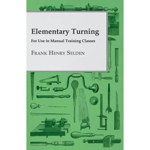 Elementary Turning - For Use in Manual Training Classes - Paperback