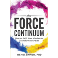 The Force Continuum: How to Shift Your Mindset to Transform Your Life - Paperback