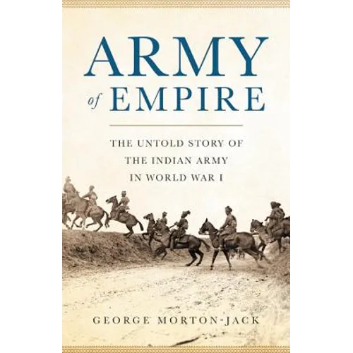 Army of Empire: The Untold Story of the Indian Army in World War I - Hardcover