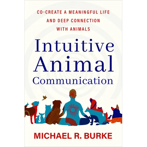 Intuitive Animal Communication: Co-Create a Meaningful Life and Deep Connection with Animals - Paperback