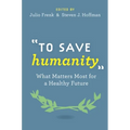 To Save Humanity: What Matters Most for a Healthy Future - Hardcover