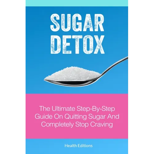 Sugar Detox: The Ultimate Step-by-Step Guide on Quitting Sugar and Completely Stop Craving - Paperback