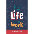 My Life After Work: Retiring from work, not life. - Hardcover