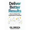 Deliver Better Results: How to Unlock Your Organization's Potential - Paperback