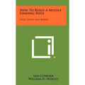 How To Build A Muzzle Loading Rifle: Lock, Stock And Barrel - Hardcover