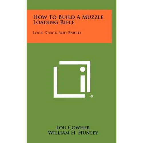 How To Build A Muzzle Loading Rifle: Lock, Stock And Barrel - Hardcover