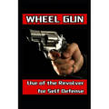 Wheel Gun: Use of the Revolver for Self Defense