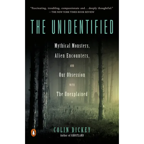 The Unidentified: Mythical Monsters, Alien Encounters, and Our Obsession with the Unexplained - Paperback