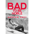 Bad to Be Noble: Volume 3 - Paperback