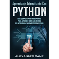 Aprendizaje Automatizado Con Python: Guía completa para principiantes para aprender sobre los reinos del aprendizaje automático con Python(Libro En Es - Paperback