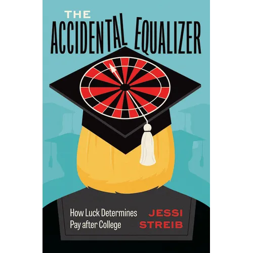 The Accidental Equalizer: How Luck Determines Pay After College - Hardcover