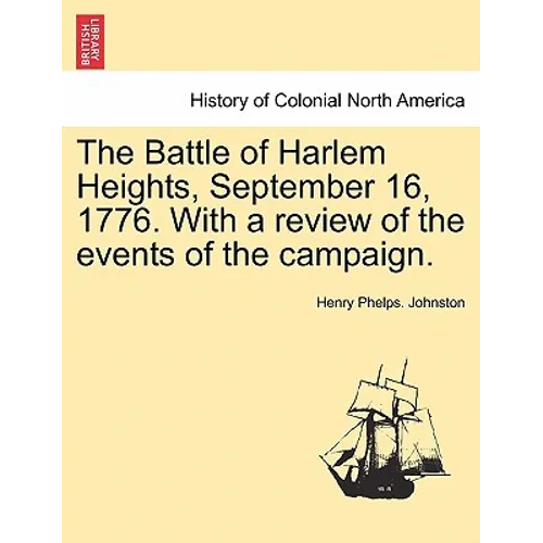 The Battle of Harlem Heights, September 16, 1776. with a Review of the Events of the Campaign.
