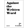 Against the Written Word: Toward a Universal Illiteracy - Paperback
