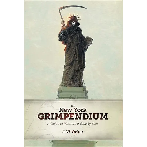 The New York Grimpendium: A Guide to Macabre and Ghastly Sites in New York State