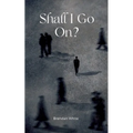 Shall I Go On? - Paperback