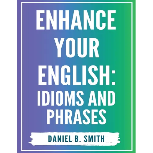 Enhance Your English: Idioms and Phrases - Paperback