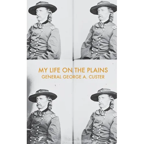 My Life on the Plains: Or, Personal Experiences with Indians