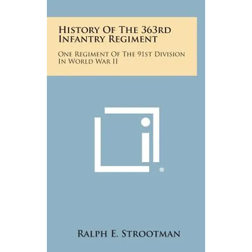 History of the 363rd Infantry Regiment: One Regiment of the 91st Division in World War II - Hardcover