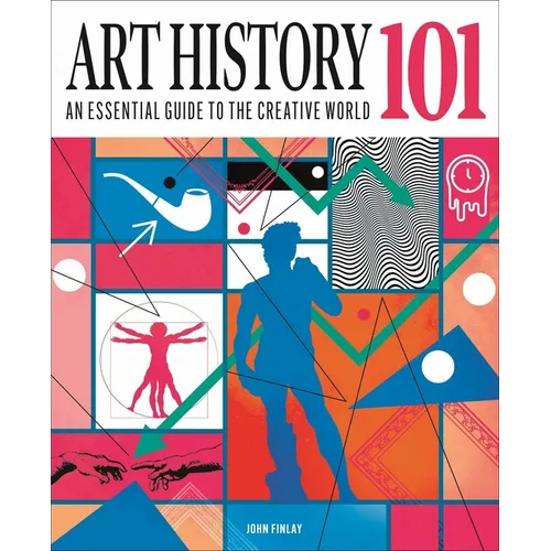 Art History 101: The Essential Guide to Understanding the Creative World - Hardcover