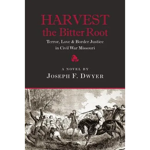 Harvest the Bitter Root: Terror, Love & Border Justice in Civil War Missouri