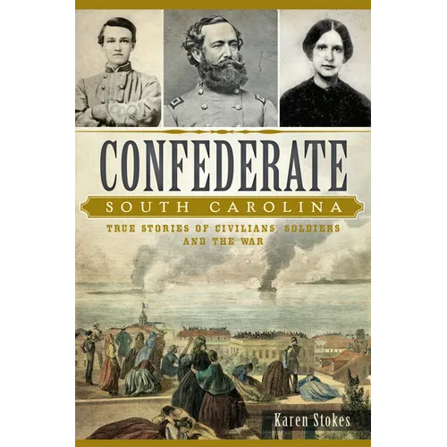 Confederate South Carolina: True Stories of Civilians, Soldiers and the War