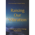 Raising Our Vibration: A Guide to Subtle Energy Meditation - Paperback