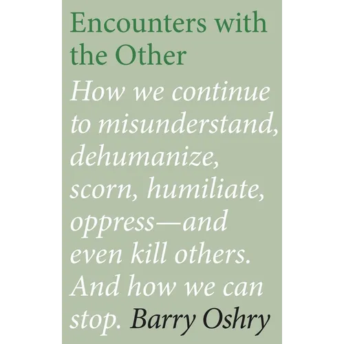 Encounters with the "Other": How we continue to misunderstand, dehumanize, scorn, humiliate, oppress, and even kill other humans. And how we can stop.